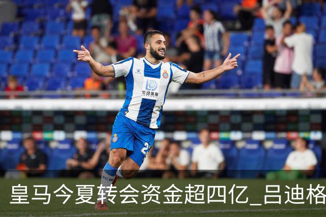 皇马今夏转会资金超四亿 吕迪格引援后或再发力